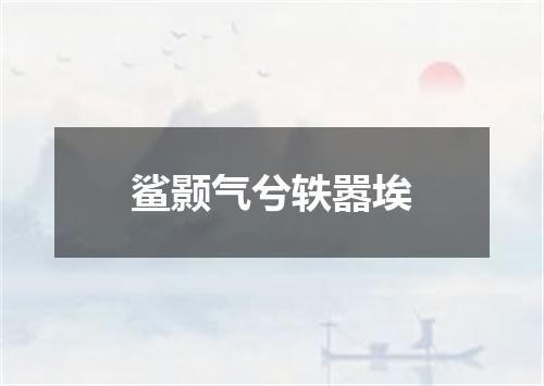 鲨颢气兮轶嚣埃