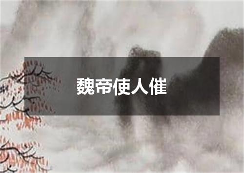 魏帝使人催