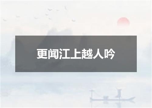 更闻江上越人吟