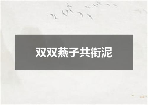 双双燕子共衔泥