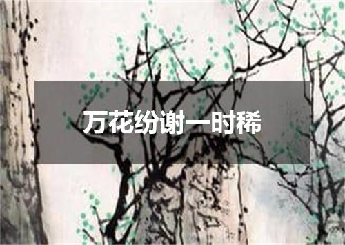 万花纷谢一时稀