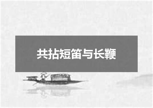 共拈短笛与长鞭