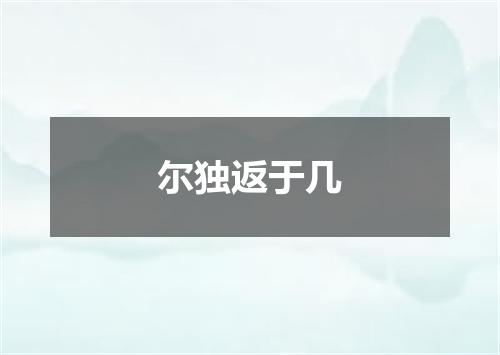 尔独返于几