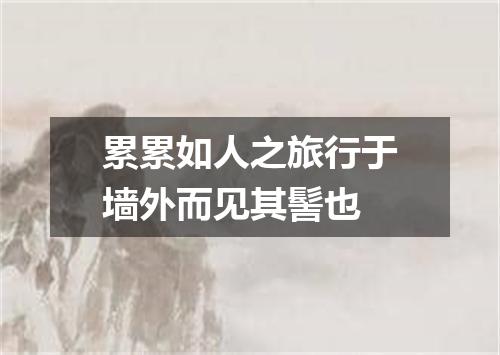 累累如人之旅行于墙外而见其髻也