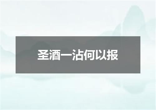 圣酒一沾何以报