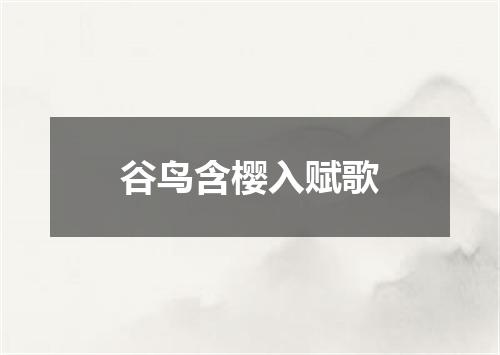 谷鸟含樱入赋歌