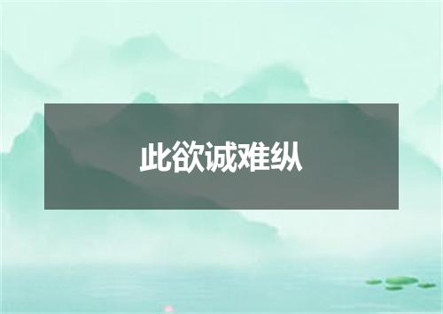 此欲诚难纵