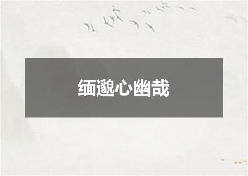 缅邈心幽哉