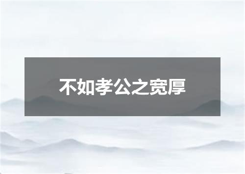 不如孝公之宽厚