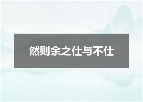 然则余之仕与不仕
