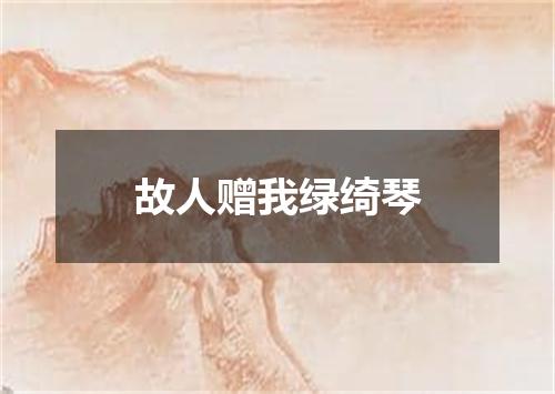故人赠我绿绮琴