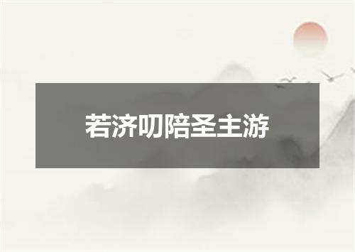 若济叨陪圣主游