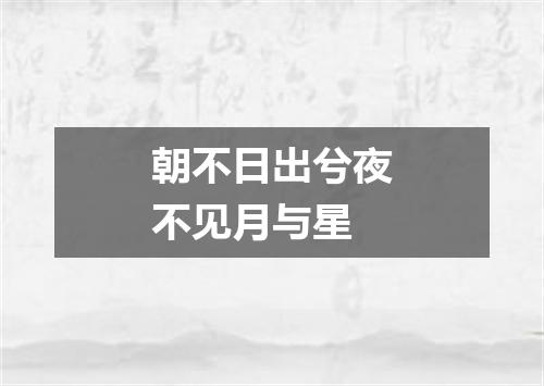 朝不日出兮夜不见月与星