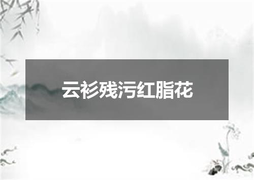 云衫残污红脂花