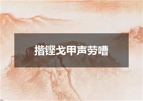 揩铿戈甲声劳嘈