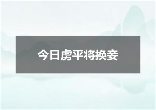 今日虏平将换妾