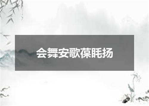 会舞安歌葆眊扬