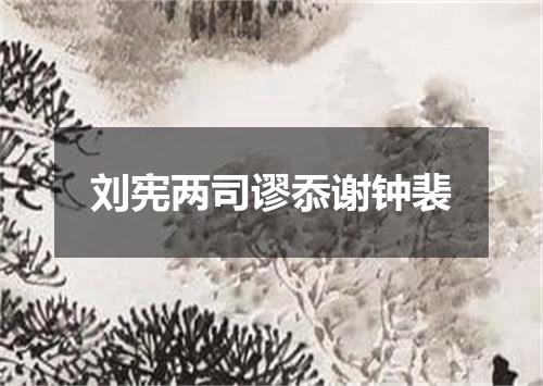 刘宪两司谬忝谢钟裴