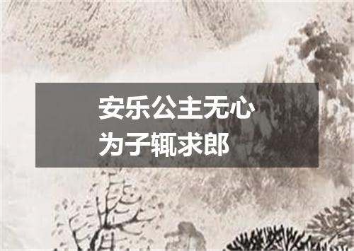 安乐公主无心为子辄求郎