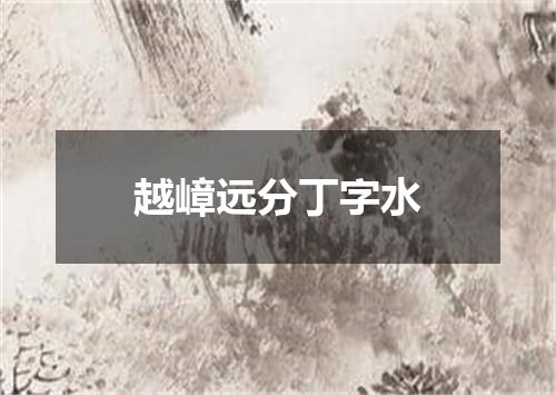 越嶂远分丁字水