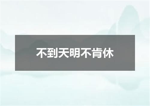 不到天明不肯休