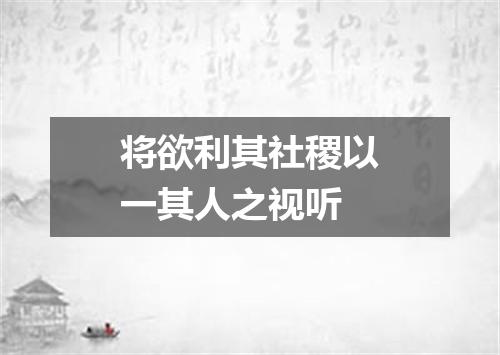 将欲利其社稷以一其人之视听