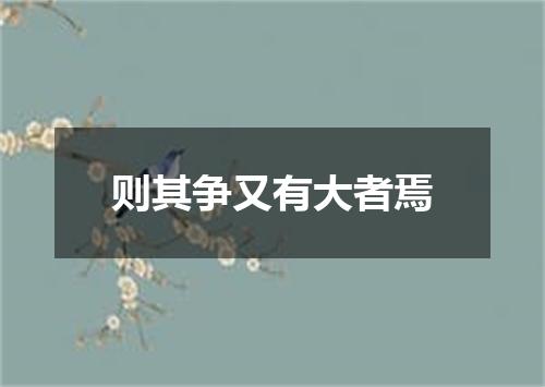 则其争又有大者焉