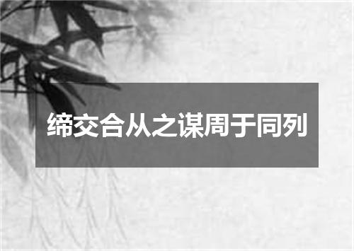 缔交合从之谋周于同列