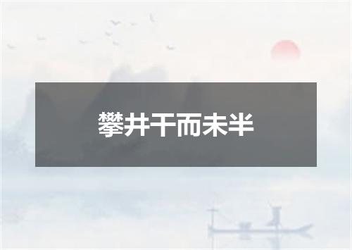 攀井干而未半