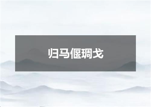 归马偃琱戈