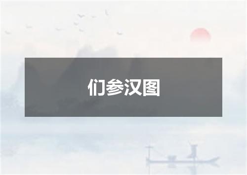 们参汉图