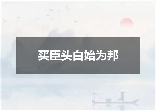 买臣头白始为邦