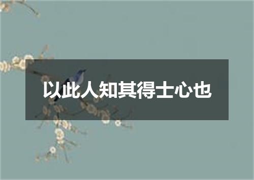 以此人知其得士心也