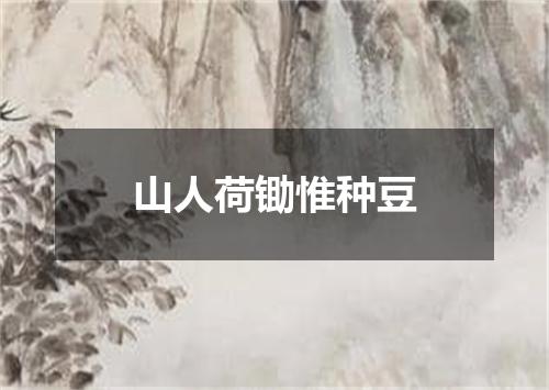 山人荷锄惟种豆