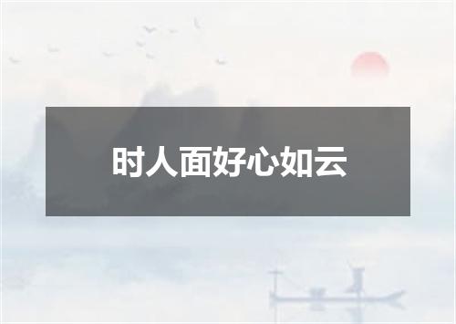 时人面好心如云