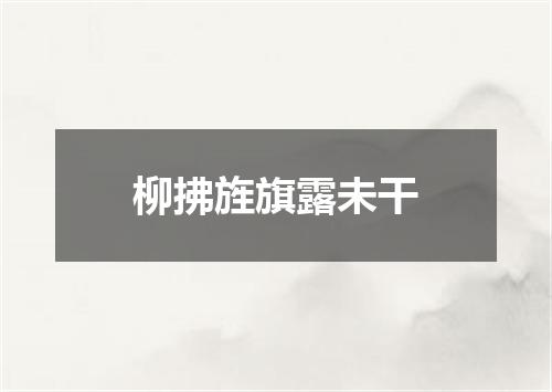 柳拂旌旗露未干