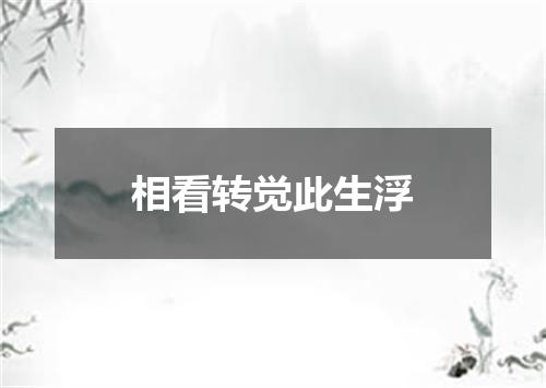 相看转觉此生浮