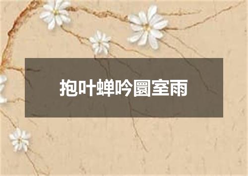 抱叶蝉吟圜室雨