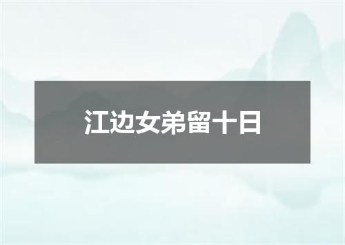 江边女弟留十日