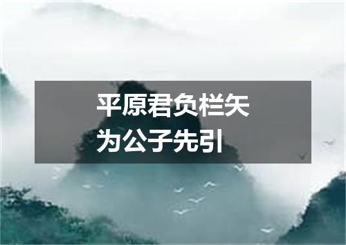 平原君负栏矢为公子先引