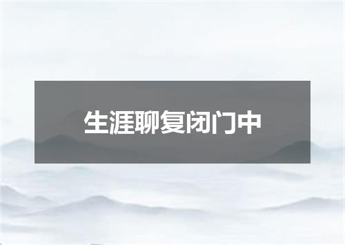 生涯聊复闭门中