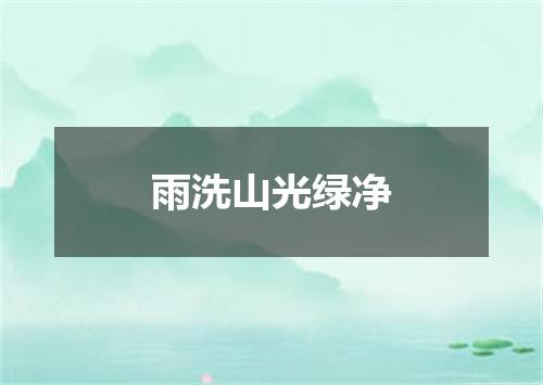 雨洗山光绿净