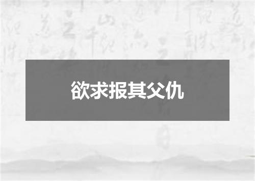 欲求报其父仇