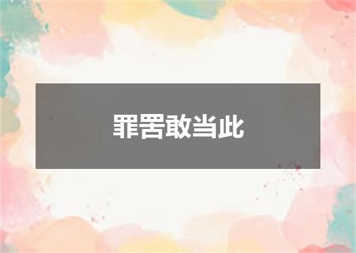 罪罟敢当此