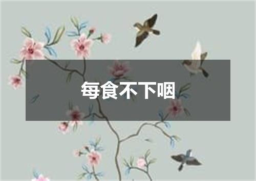 每食不下咽