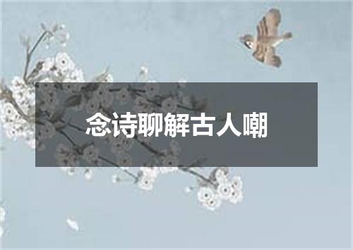 念诗聊解古人嘲
