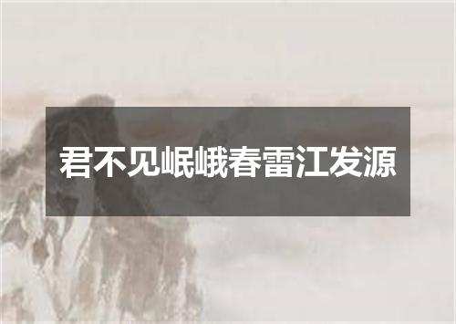君不见岷峨春雷江发源