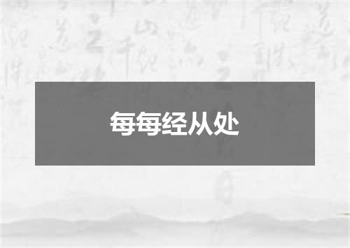 每每经从处