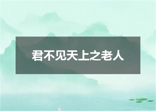 君不见天上之老人