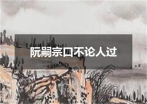 阮嗣宗口不论人过
